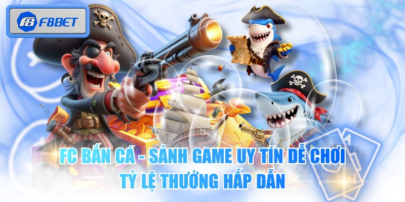 FC Bắn Cá - Sảnh Game Uy Tín Dễ Chơi, Tỷ Lệ Thưởng Hấp Dẫn 1 FC Bắn Cá - Sảnh Game Uy Tín Dễ Chơi, Tỷ Lệ Thưởng Hấp Dẫn